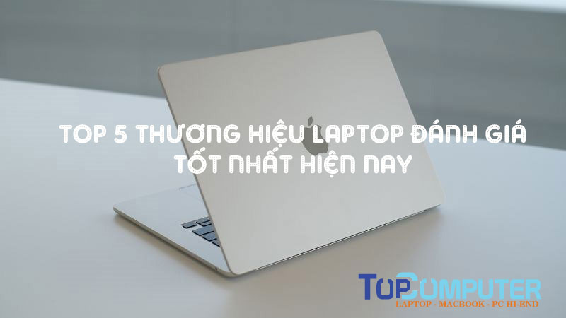Top 5 thương hiệu laptop tốt nhất hiện nay